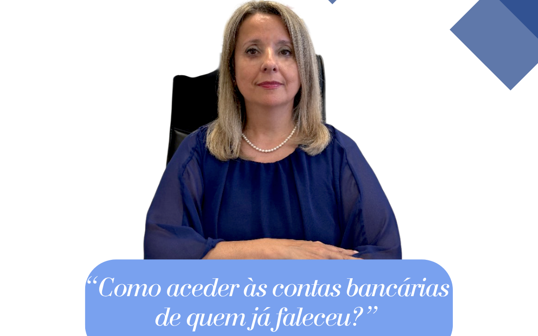 “Como aceder às contas bancárias de quem já faleceu?”  ⚖️